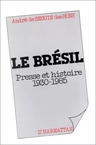 Le Brésil, presse et histoire, 1930-1985 -  - Editions L'Harmattan