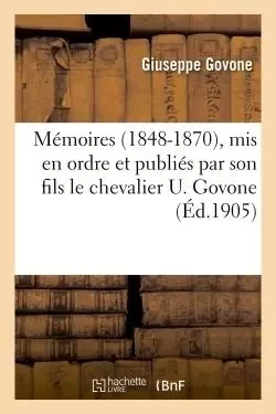 Mémoires 1848-1870, mis en ordre et publiés par son fils le chevalier U. Govone - Giuseppe Govone - HACHETTE BNF