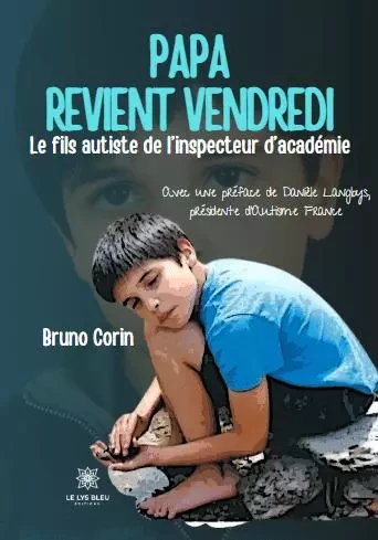 Papa revient vendredi - Le fils autiste de l’inspecteur d’académie - Bruno Corin - LE LYS BLEU