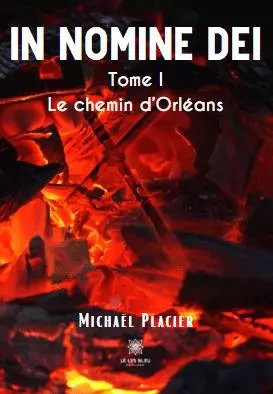 In nomine dei - Tome I: Le chemin d’Orléans - Michael Placier - LE LYS BLEU