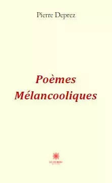 Poèmes Mélancooliques - PIERRE DEPREZ - LE LYS BLEU