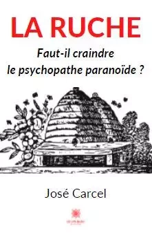 La ruche - Faut-il craindre le psychopathe paranoïde ? - José Carcel - LE LYS BLEU