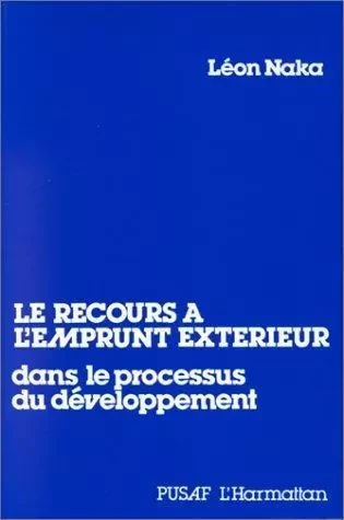 Le recours à l'emprunt extérieur dans le processus de développement - Léon Naka - Editions L'Harmattan