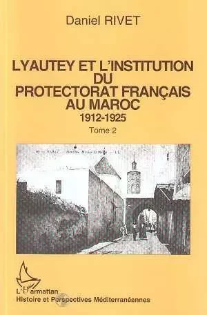 Lyautey et l'institution du protectorat français au Maroc (3 volumes) - Daniel Rivet - Editions L'Harmattan