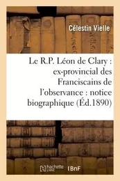 Le R.P. Léon de Clary : ex-provincial des Franciscains de l'observance : notice biographique