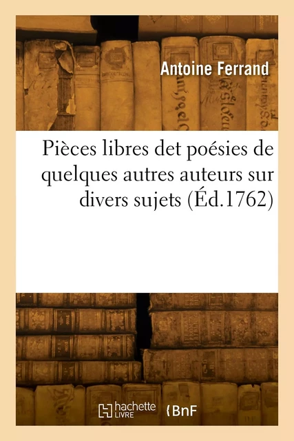 Pièces libres det poésies de quelques autres auteurs sur divers sujets - Antoine Ferrand - HACHETTE BNF