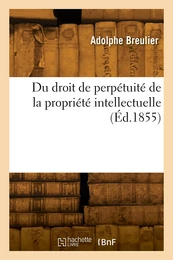 Du droit de perpétuité de la propriété intellectuelle