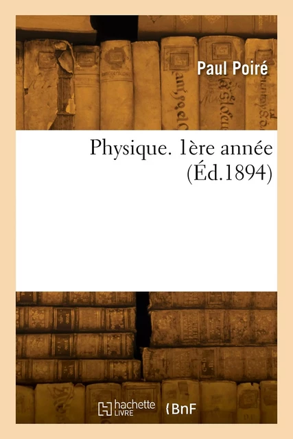 Physique. 1ère année - Paul Poiré - HACHETTE BNF