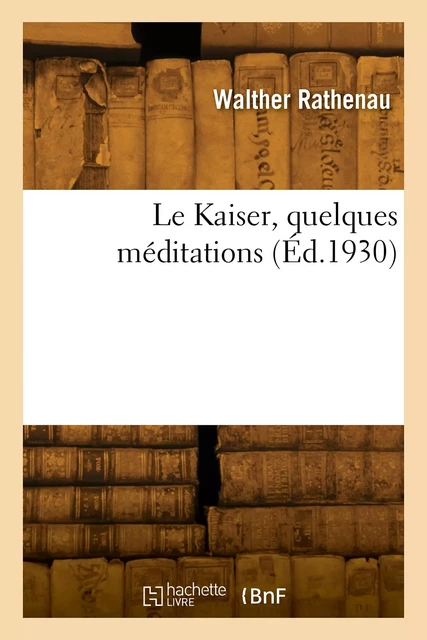 Le Kaiser, quelques méditations - Walther Rathenau - HACHETTE BNF