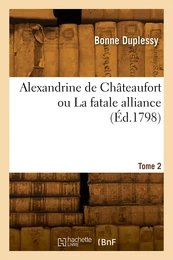 Alexandrine de Châteaufort ou La fatale alliance. Tome 2