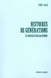 Histoires de Générations - le Destin d'un Incredule