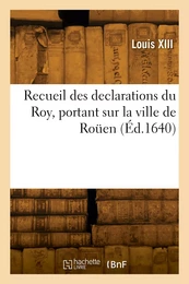 Recueil des declarations du Roy, portant interdiction des Cours de Parlement, des Aydes