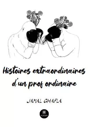 Histoires extraordinaires d'un prof ordinaire - Jamal Ghafla - LE LYS BLEU