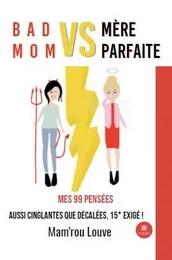 Bad mom vs mère parfaite - Mes 99 pensées aussi cinglantes que décalées, 15° exigé !