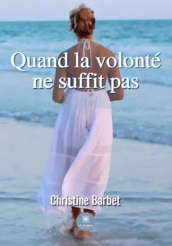 Quand la volonté ne suffit pas - Christine Valayer - LE LYS BLEU