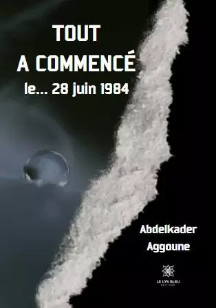 Tout a commencé le… 28 juin 1984 - Abdelkader Aggoune - LE LYS BLEU