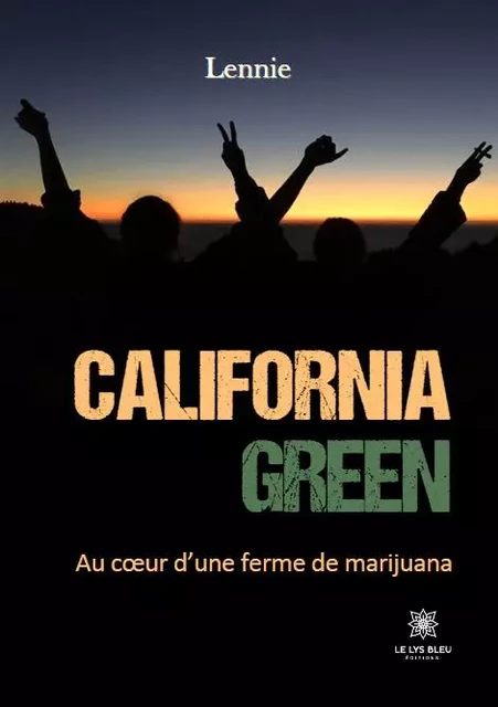 California green - Au cœur d’une ferme de marijuana - Lennie Brenu - LE LYS BLEU