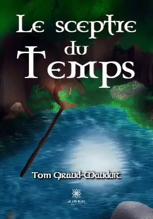 Le sceptre du Temps - Tom Giraud-Mauduit - LE LYS BLEU