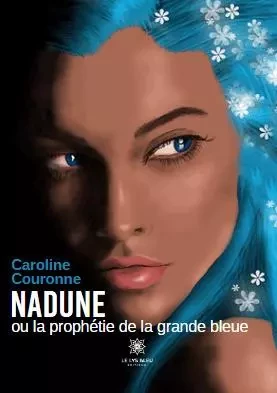 Nadune ou la prophétie de la grande bleue - Caroline Couronne - LE LYS BLEU