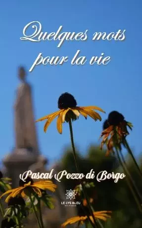 Quelques mots pour la vie - Pascal Pozzo di Borgo - LE LYS BLEU