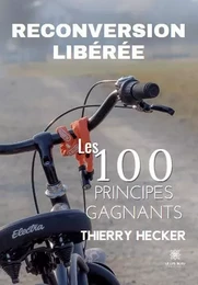 Reconversion libérée - Les 100 principes gagnants