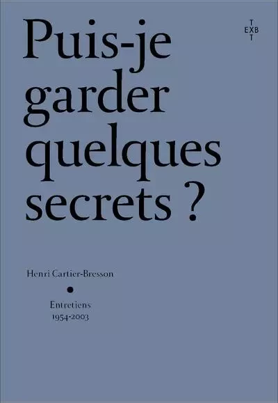 Puis-je garder quelques secrets ? - Henri Cartier-Bresson, entretiens 2054-2003 - Agnès Sire - XAVIER BARRAL