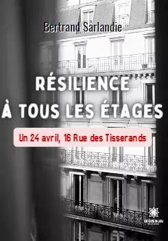 Résilience à tous les étages - Un 24 avril, 16 Rue des Tisserands - Bertrand Sarlandie - LE LYS BLEU