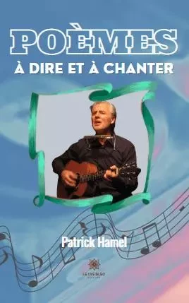 Poèmes à dire et à chanter - Patrick Hamel - LE LYS BLEU