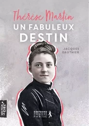 Thérèse Martin, un fabuleux destin 