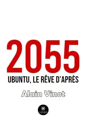 2055 - Ubuntu, le rêve d’après - Alain Vinot - LE LYS BLEU