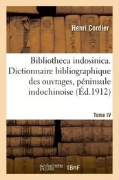 Bibliotheca indosinica. Dictionnaire bibliographique, ouvrages de la péninsule indochinoise Tome IV