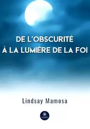 De l'obscuritéà la lumière de la foi