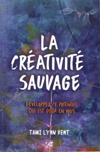 La créativité sauvage - Développez ce potentiel qui est déjà en vous - Tami Lynn Kent - Tredaniel