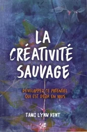 La créativité sauvage - Développez ce potentiel qui est déjà en vous