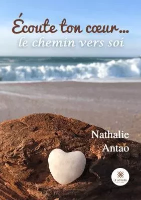 Écoute ton cœur… le chemin vers soi - Nathalie Antao - LE LYS BLEU