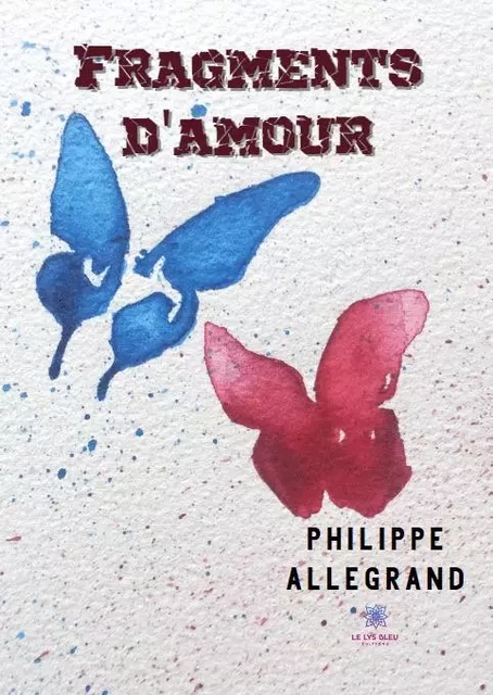 Fragments d'amour - Philippe ALLEGRAND - LE LYS BLEU