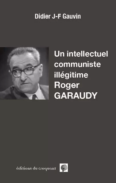 Un intellectuel communiste illégitime: Roger Garaudy - Didier J-F Gauvin - CROQUANT