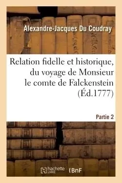 Relation fidelle et historique, du voyage de Monsieur le comte de Falckenstein Partie 2 - Alexandre-Jacques Du Coudray - HACHETTE BNF