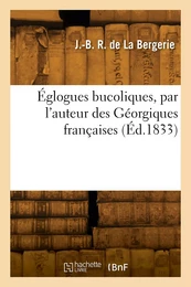 Églogues bucoliques, par l'auteur des Géorgiques françaises