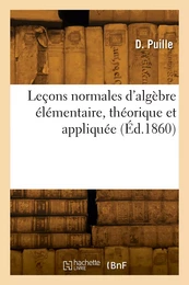 Leçons normales d'algèbre élémentaire, théorique et appliquée