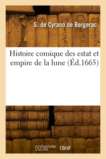 Histoire comique des estat et empire de la lune - Savinien de Cyrano de Bergerac - HACHETTE BNF