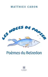 Les noces de papier - Poèmes du Belzedon