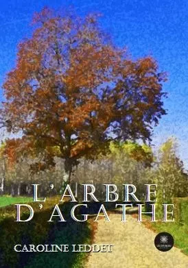 L’arbre d’Agathe - Caroline Leddet - LE LYS BLEU