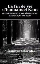 La fin de vie d’Emmanuel Kant - Ou chronique d’un mal métaphysique