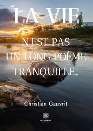 La vie n’est pas un long poème tranquille…