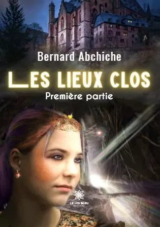 Les lieux clos - Première partie - Bernard Abchiche - LE LYS BLEU