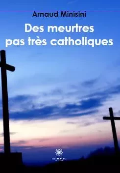 Des meurtres pas très catholiques - Arnaud Minisini - LE LYS BLEU