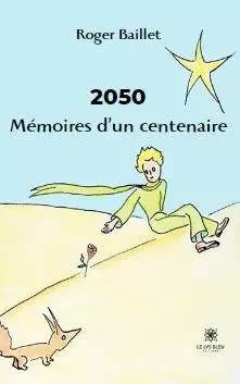 2050 Mémoires d’un centenaire - Roger Baillet - LE LYS BLEU