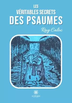 Les véritables secrets des psaumes - Raymond Caloc - LE LYS BLEU