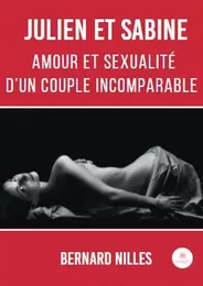 Julien et Sabine - Amour et sexualité d’un couple incomparable